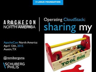 Operating CloudStack:
sharing my
@remibergsma
ApacheCon North America	

April 13th, 2015	

Austin,TX
 
