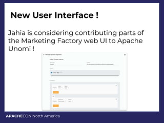 APACHECON North America
New User Interface !
Jahia is considering contributing parts of
the Marketing Factory web UI to Apache
Unomi !
 