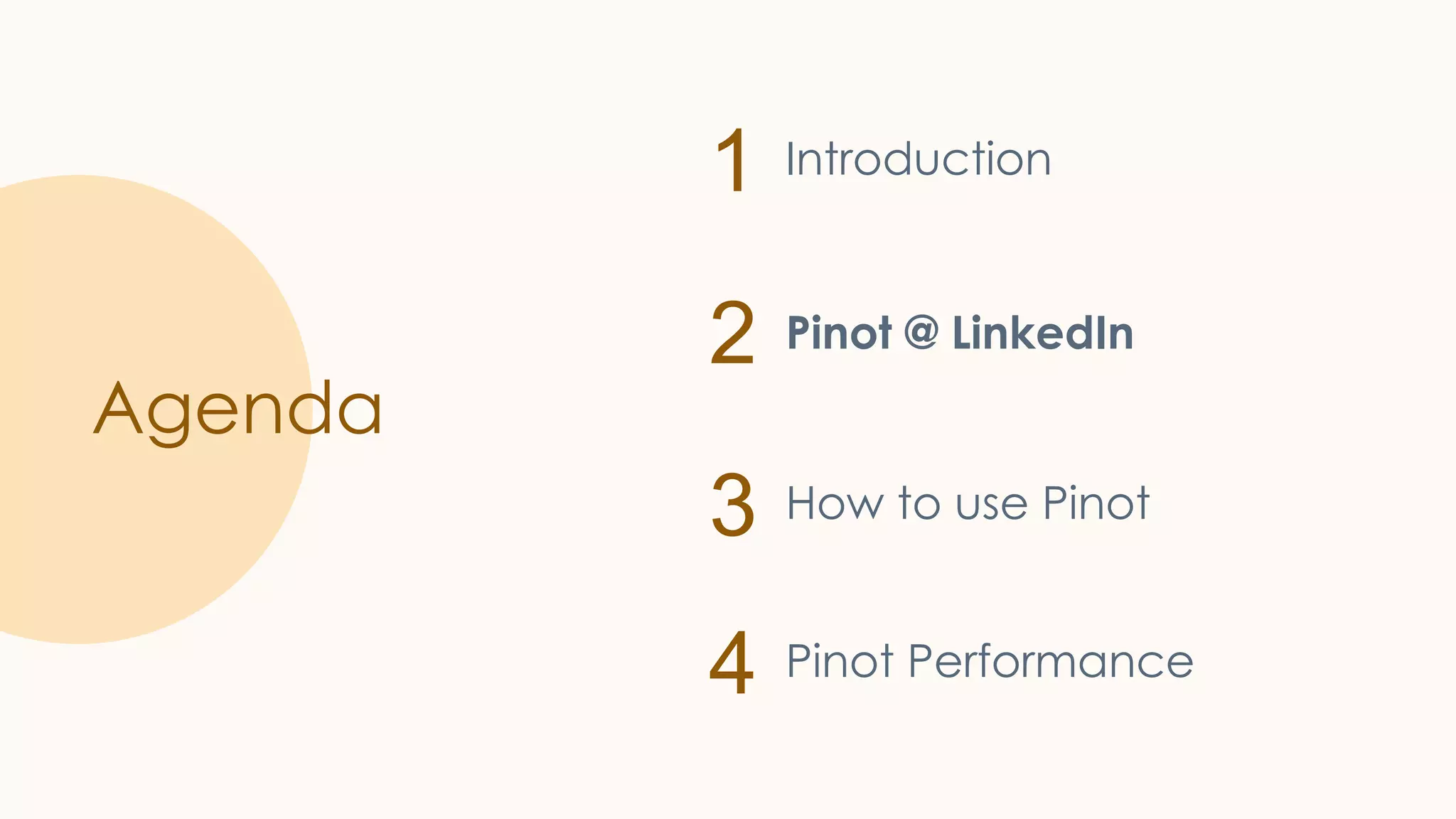 1
2
3
4
Agenda
Introduction
Pinot @ LinkedIn
How to use Pinot
Pinot Performance
 