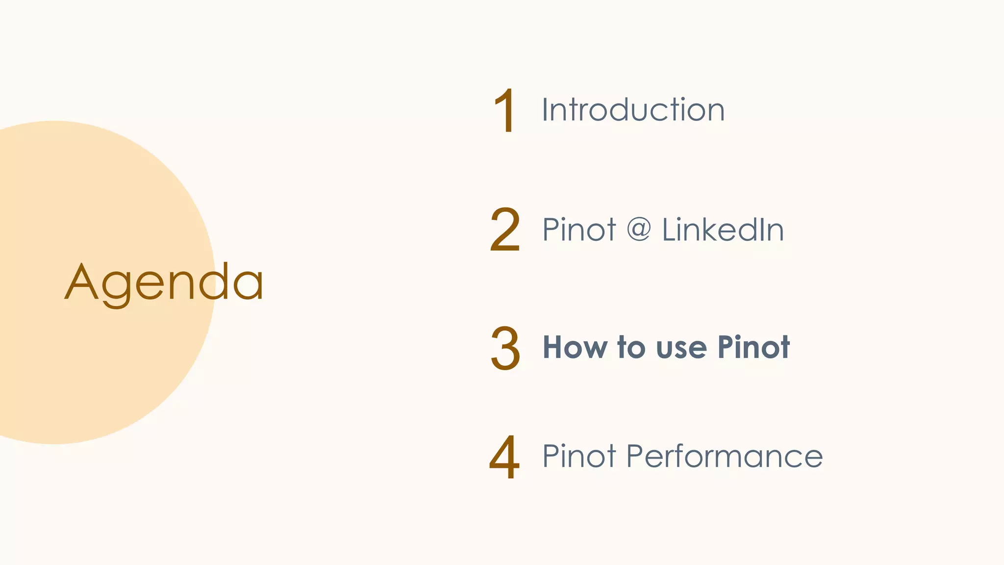 1
2
3
4
Agenda
Introduction
Pinot @ LinkedIn
How to use Pinot
Pinot Performance
 