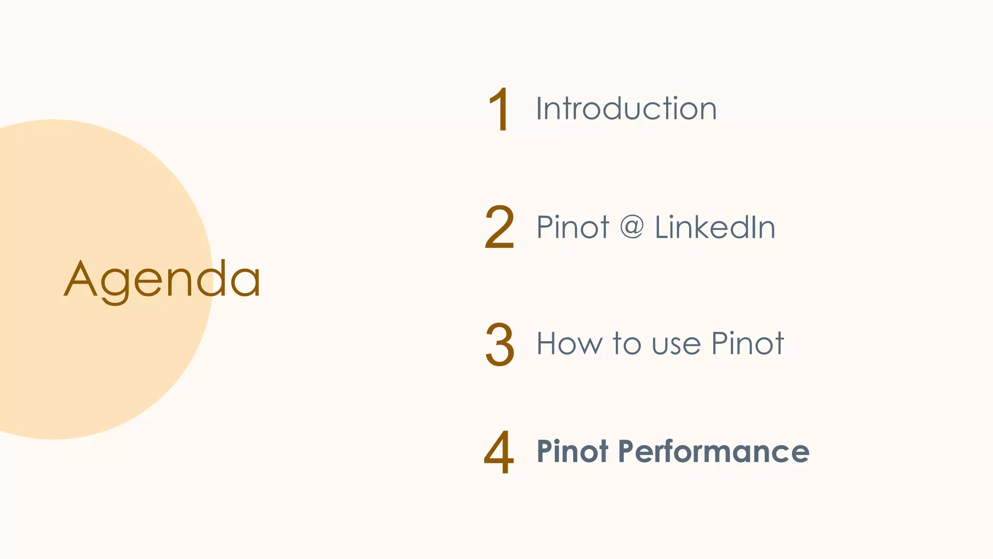 1
2
3
4
Agenda
Introduction
Pinot @ LinkedIn
How to use Pinot
Pinot Performance
 
