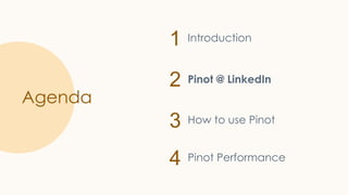 1
2
3
4
Agenda
Introduction
Pinot @ LinkedIn
How to use Pinot
Pinot Performance
 