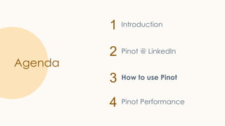 1
2
3
4
Agenda
Introduction
Pinot @ LinkedIn
How to use Pinot
Pinot Performance
 