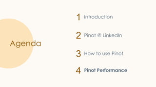 1
2
3
4
Agenda
Introduction
Pinot @ LinkedIn
How to use Pinot
Pinot Performance
 