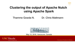 Clustering the output of Apache Nutch
using Apache Spark
Thamme Gowda N. Dr. Chris Mattmann
May 12, 2016. Vancouver, Canada
1
 