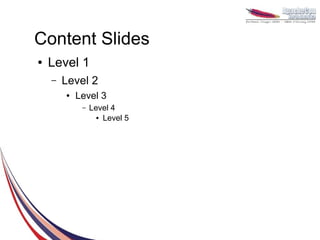 Content Slides
●   Level 1
    –   Level 2
        ●   Level 3
             –   Level 4
                   ● Level 5
 