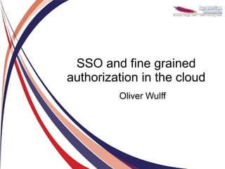SSO and fine grained
authorization in the cloud
         Oliver Wulff
 