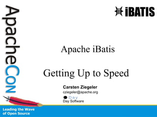 Apache iBatis

Getting Up to Speed
    Carsten Ziegeler
    cziegeler@apache.org

    Day Software
 