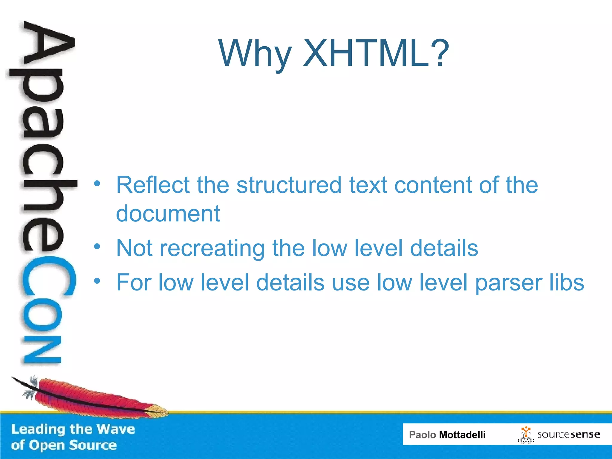 Why XHTML? Reflect the structured text content of the document Not recreating the low level details For low level details use low level parser libs 
