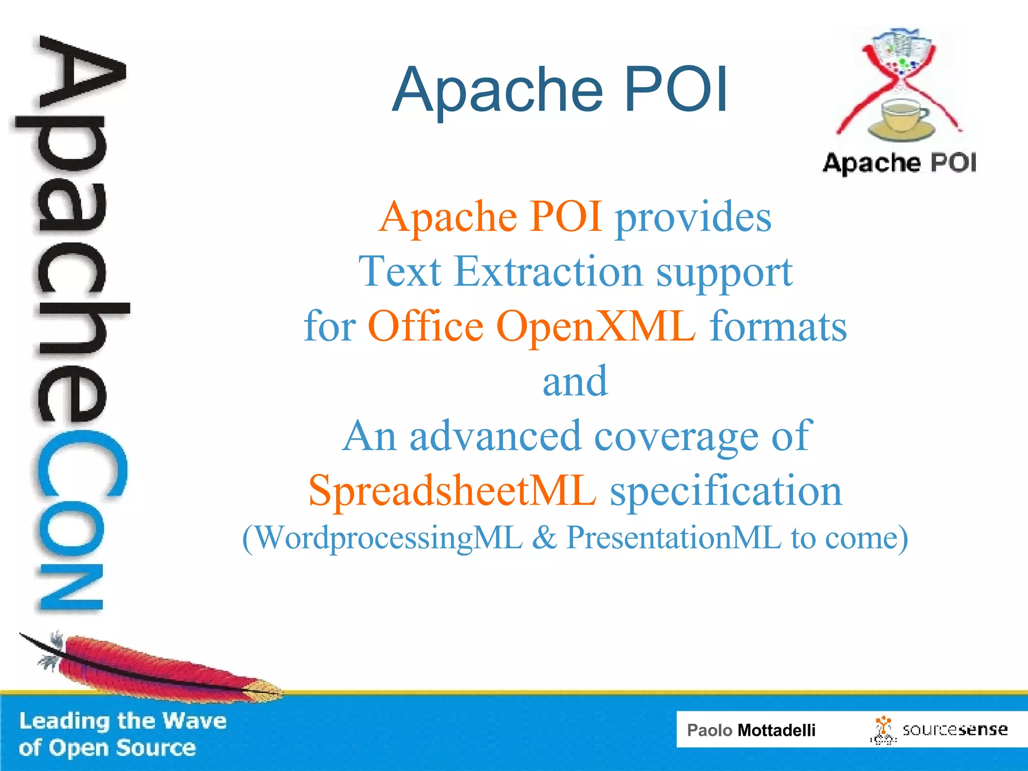 Apache POI Apache POI  provides Text Extraction support for  Office OpenXML  formats and An advanced coverage of SpreadsheetML  specification (WordprocessingML & PresentationML to come) 