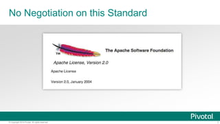 7© Copyright 2014 Pivotal. All rights reserved.
No Negotiation on this Standard
 