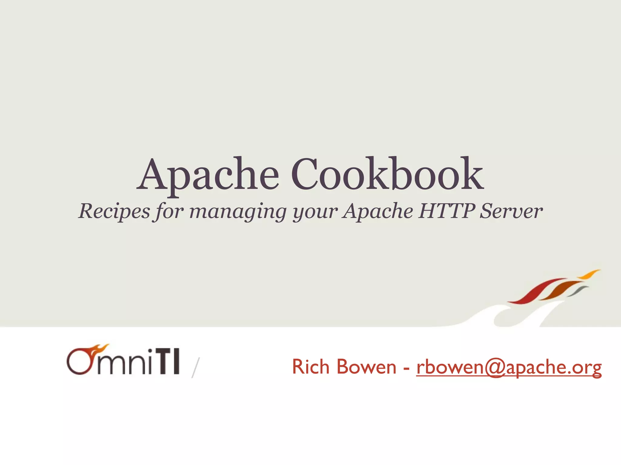 Apache Cookbook
Recipes for managing your Apache HTTP Server




          /         Rich Bowen - rbowen@apache.org
 