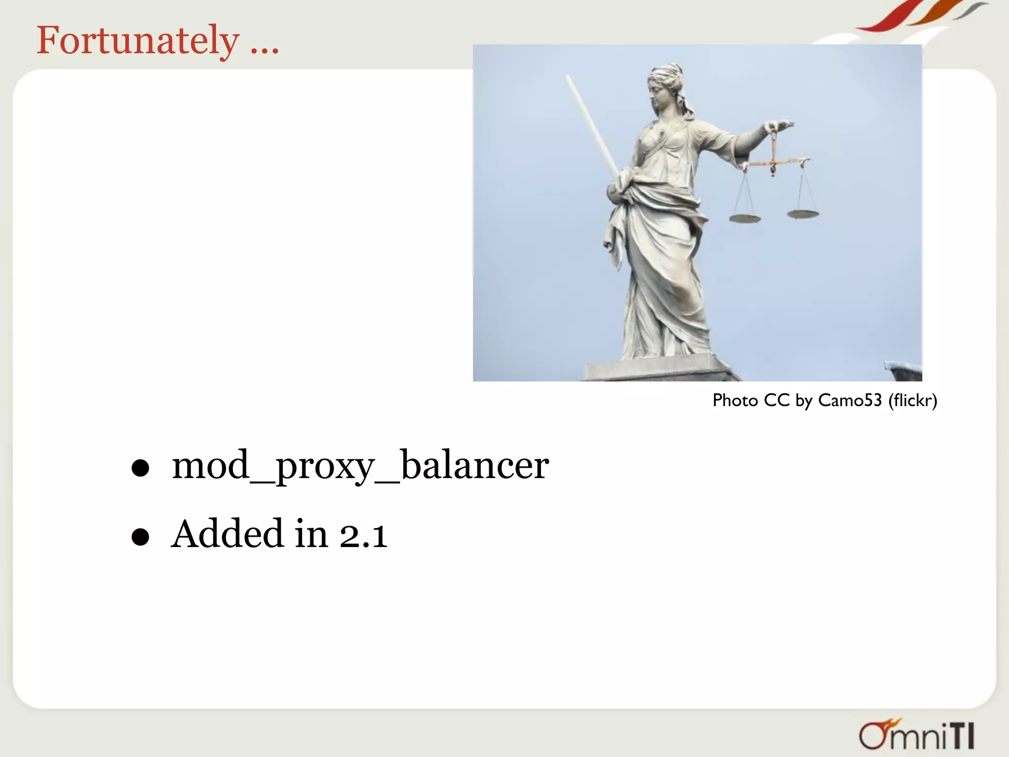 Fortunately ...




                            Photo CC by Camo53 (ﬂickr)



     • mod_proxy_balancer
     • Added in 2.1
 