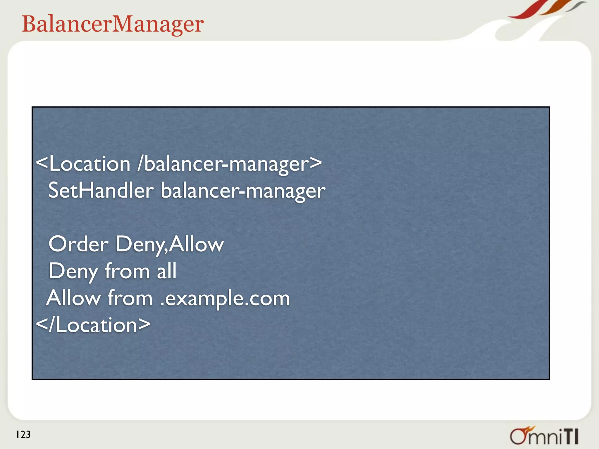 BalancerManager




      <Location /balancer-manager>
       SetHandler balancer-manager

       Order Deny,Allow
       Deny from all
       Allow from .example.com
      </Location>



123
 