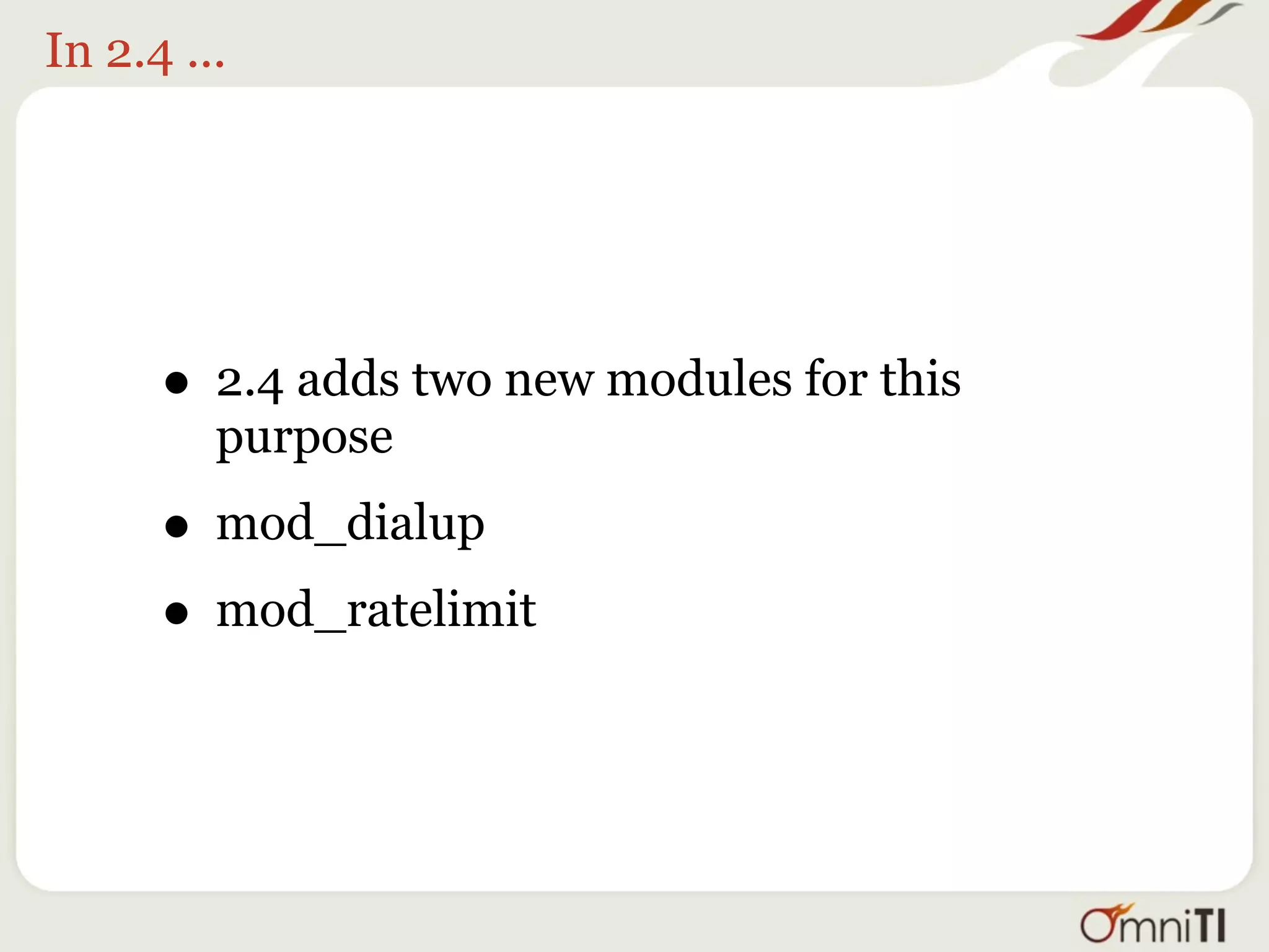 In 2.4 ...




      • 2.4 adds two new modules for this
         purpose
      • mod_dialup
      • mod_ratelimit
 