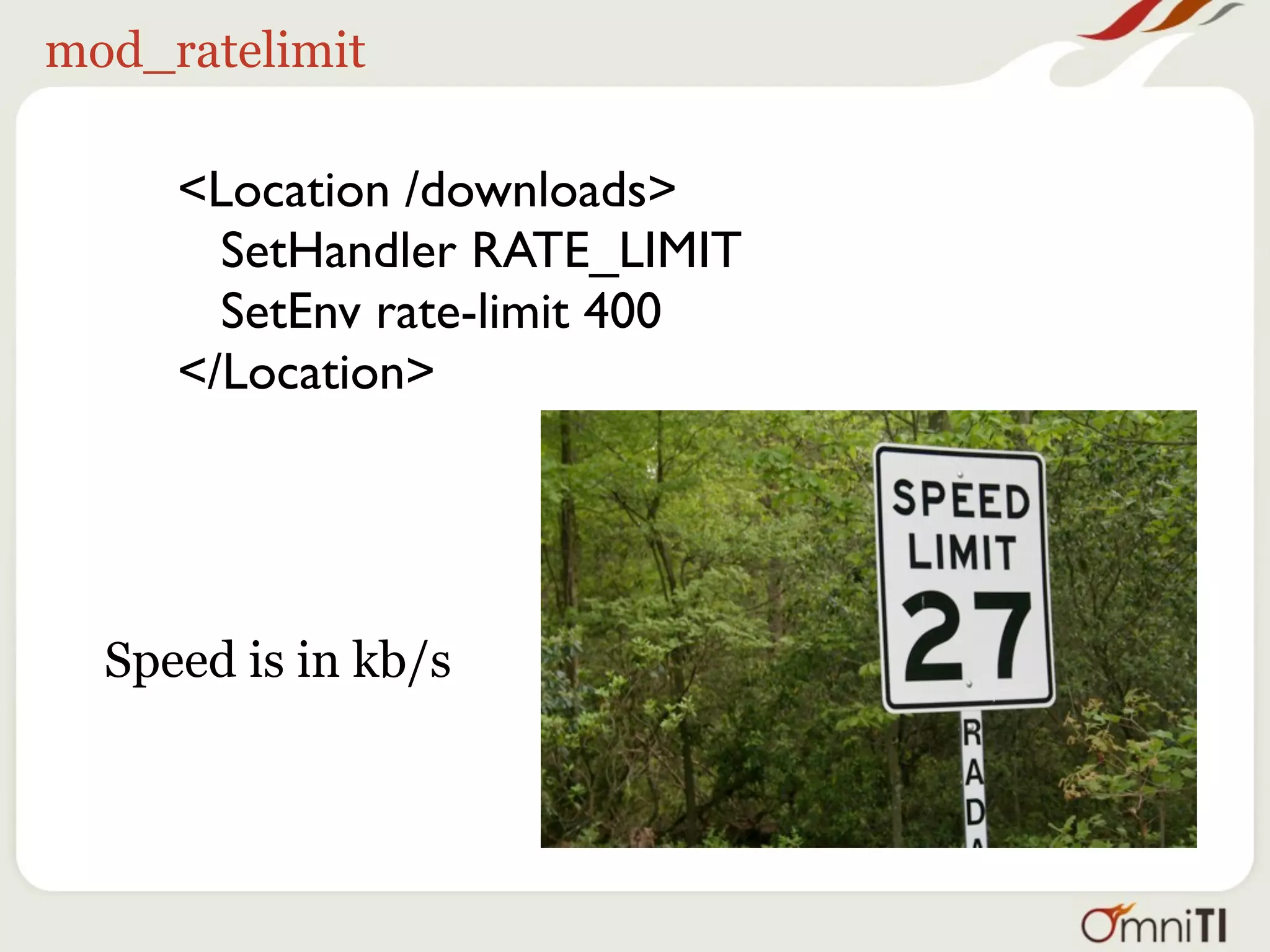 mod_ratelimit

     <Location /downloads>
       SetHandler RATE_LIMIT
       SetEnv rate-limit 400
     </Location>




  Speed is in kb/s
 