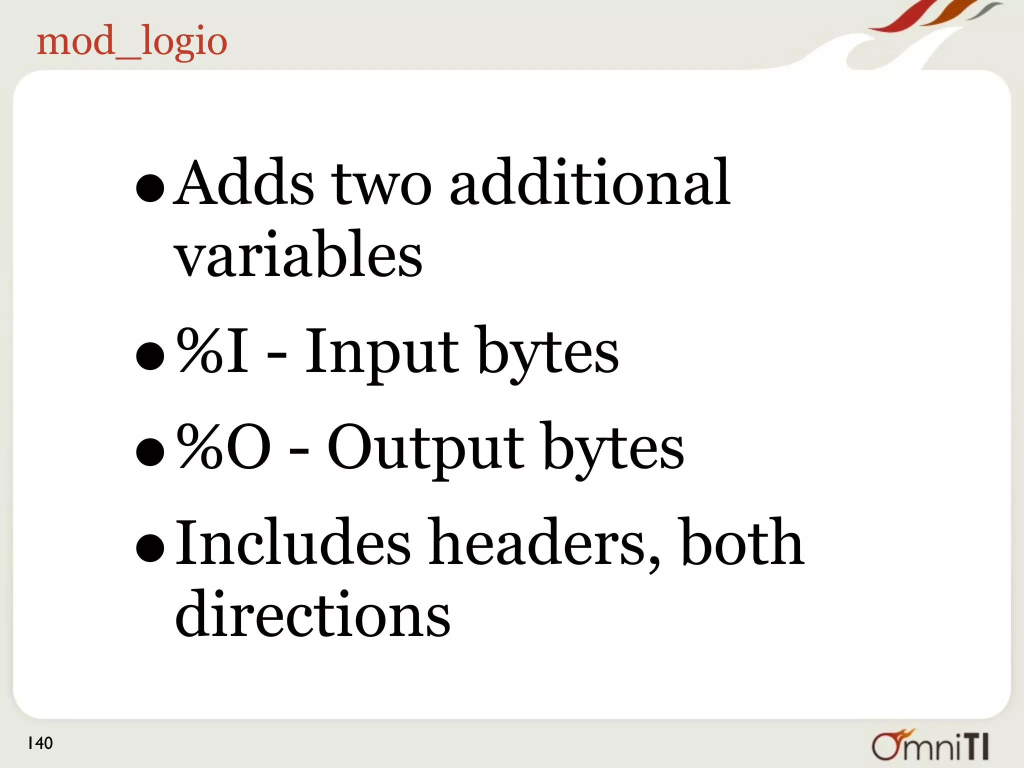 mod_logio



      •Adds two additional
       variables
      •%I - Input bytes
      •%O - Output bytes
      •Includes headers, both
       directions
140
 