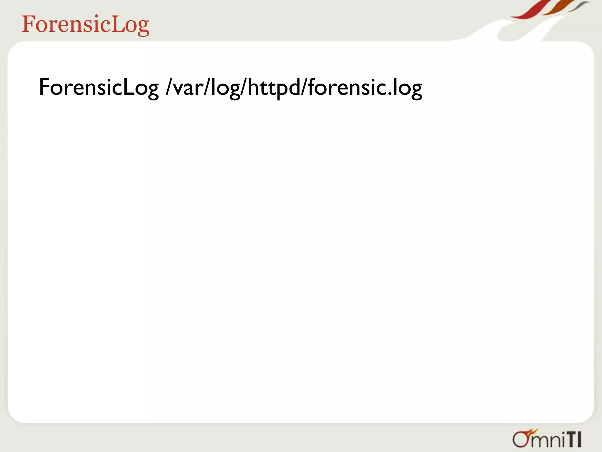 ForensicLog

 ForensicLog /var/log/httpd/forensic.log
 