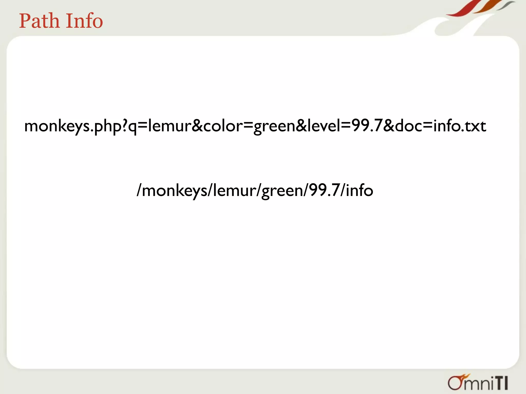 Path Info




monkeys.php?q=lemur&color=green&level=99.7&doc=info.txt


             /monkeys/lemur/green/99.7/info
 