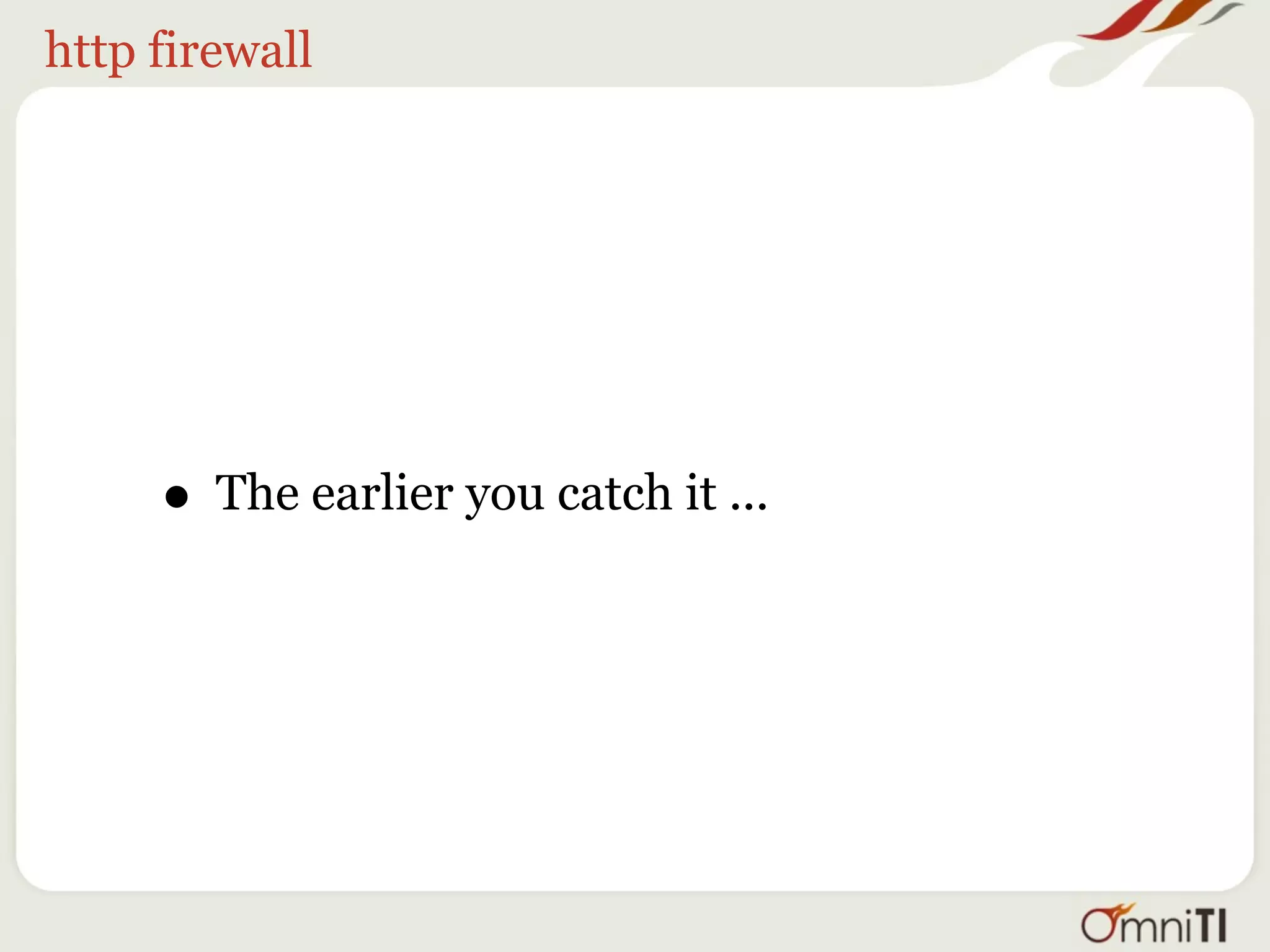 http firewall




     • The earlier you catch it ...
 