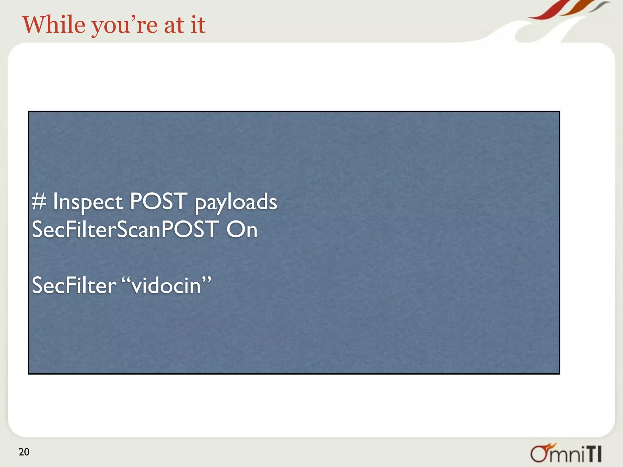 While you’re at it




     # Inspect POST payloads
     SecFilterScanPOST On

     SecFilter “vidocin”




20
 
