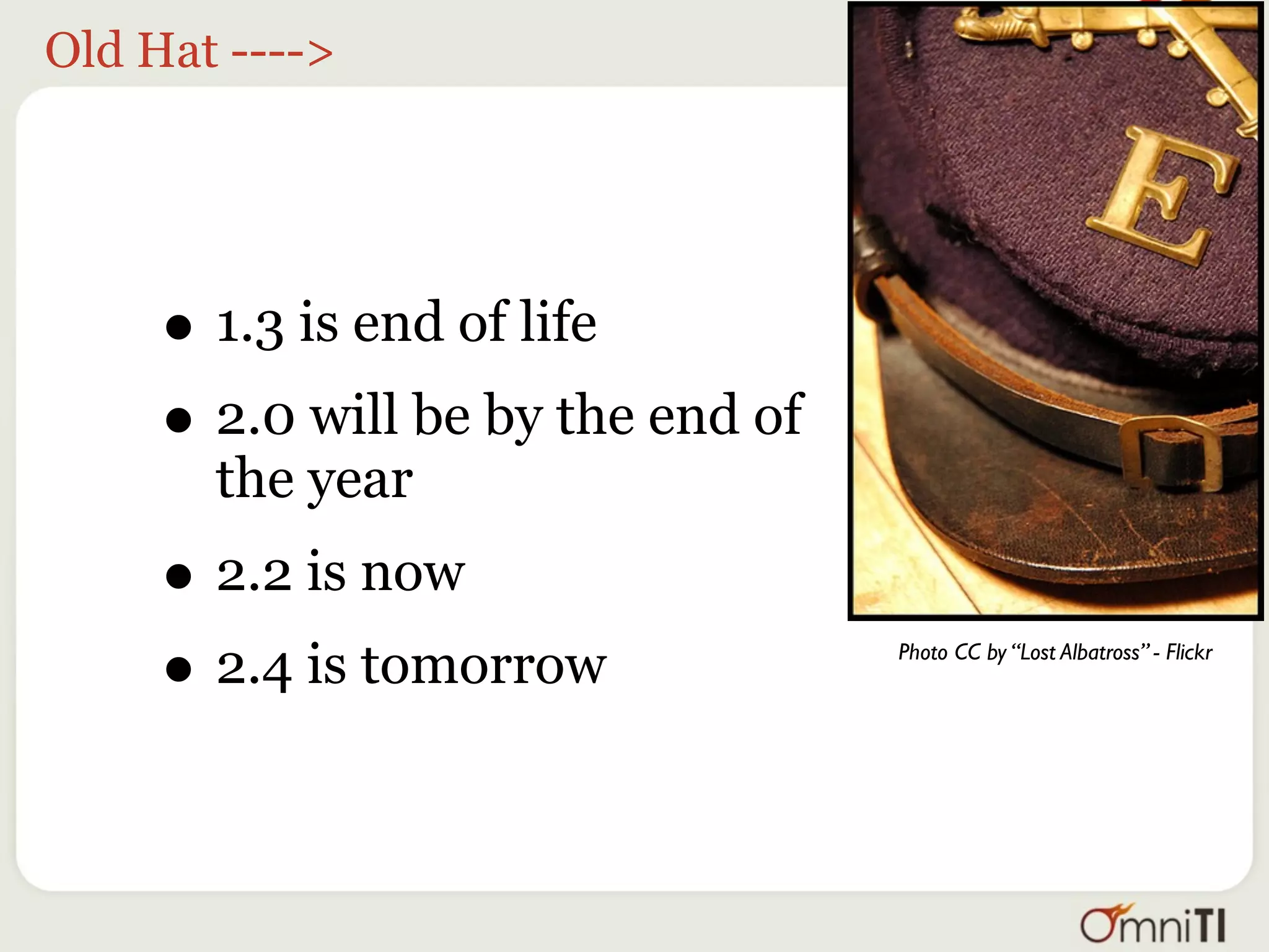 Old Hat ---->




     • 1.3 is end of life
     • 2.0 will be by the end of
       the year
     • 2.2 is now
     • 2.4 is tomorrow             Photo CC by “Lost Albatross” - Flickr
 