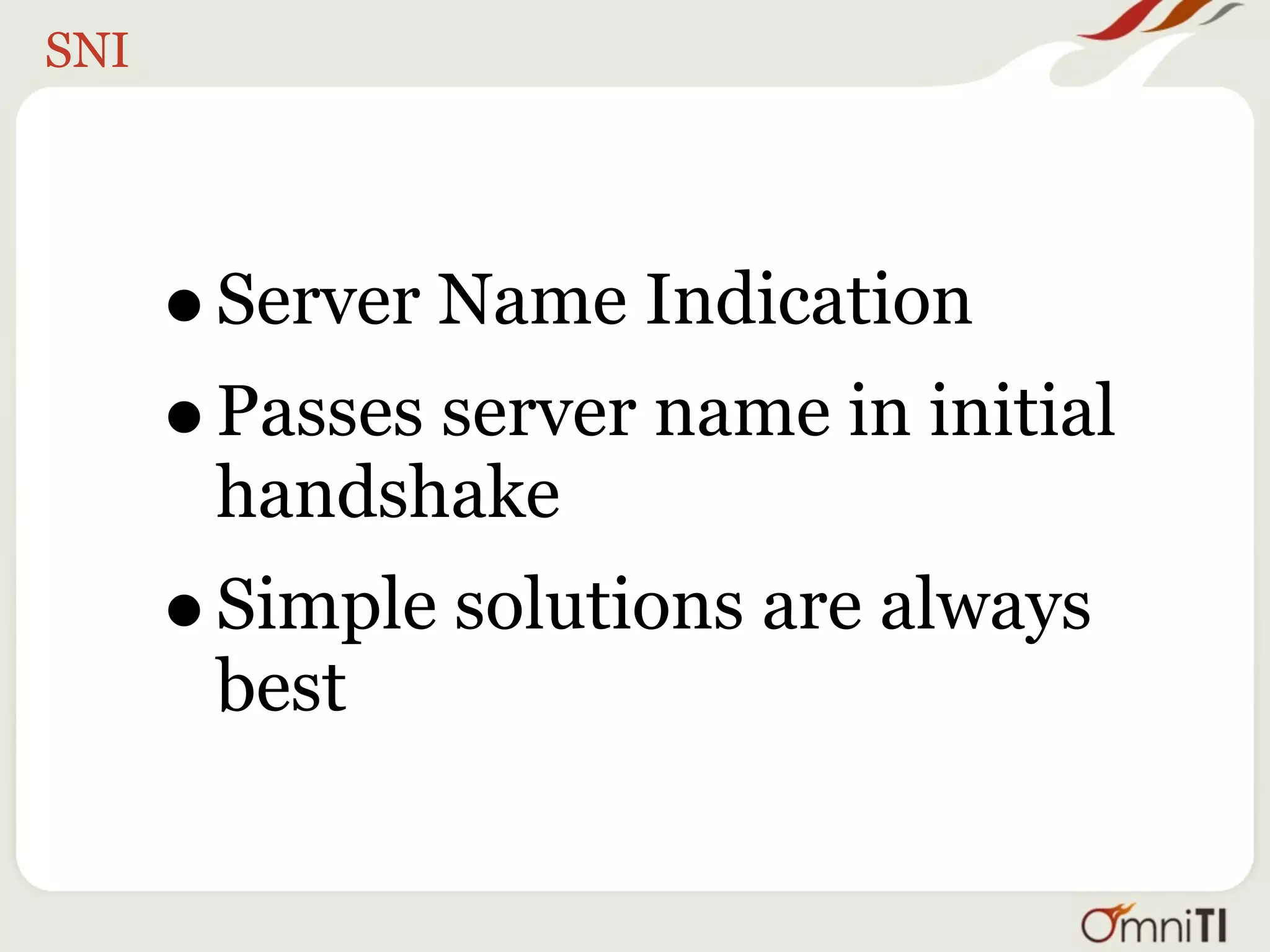SNI




      • Server Name Indication
      • Passes server name in initial
          handshake
      •   Simple solutions are always
          best
 