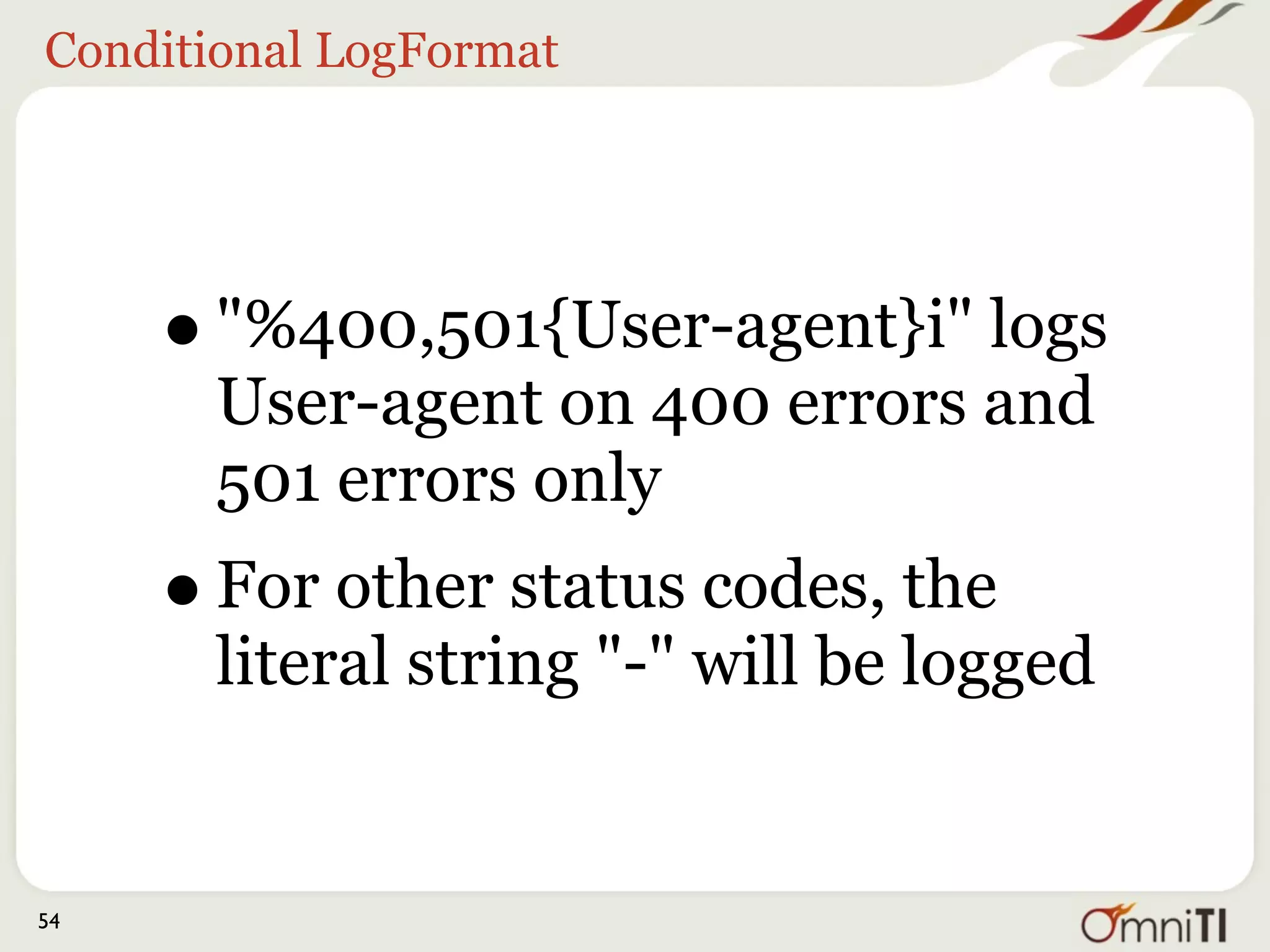 Conditional CustomLog




     • Stick Env=xyz on the end
     • or Env=!xyz
     • Yes, that’s =! not !=

54
 
