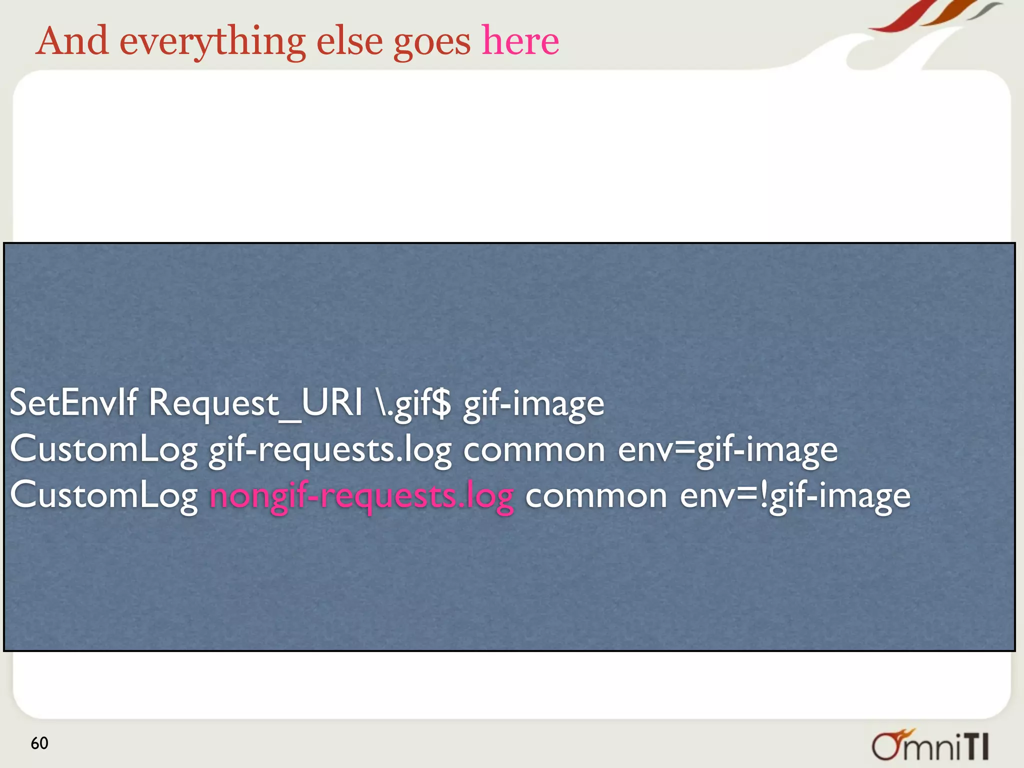 Per directory




SetEnvIf Request_URI ^/marketing mkt
CustomLog marketing.log common env=mkt




 60
 