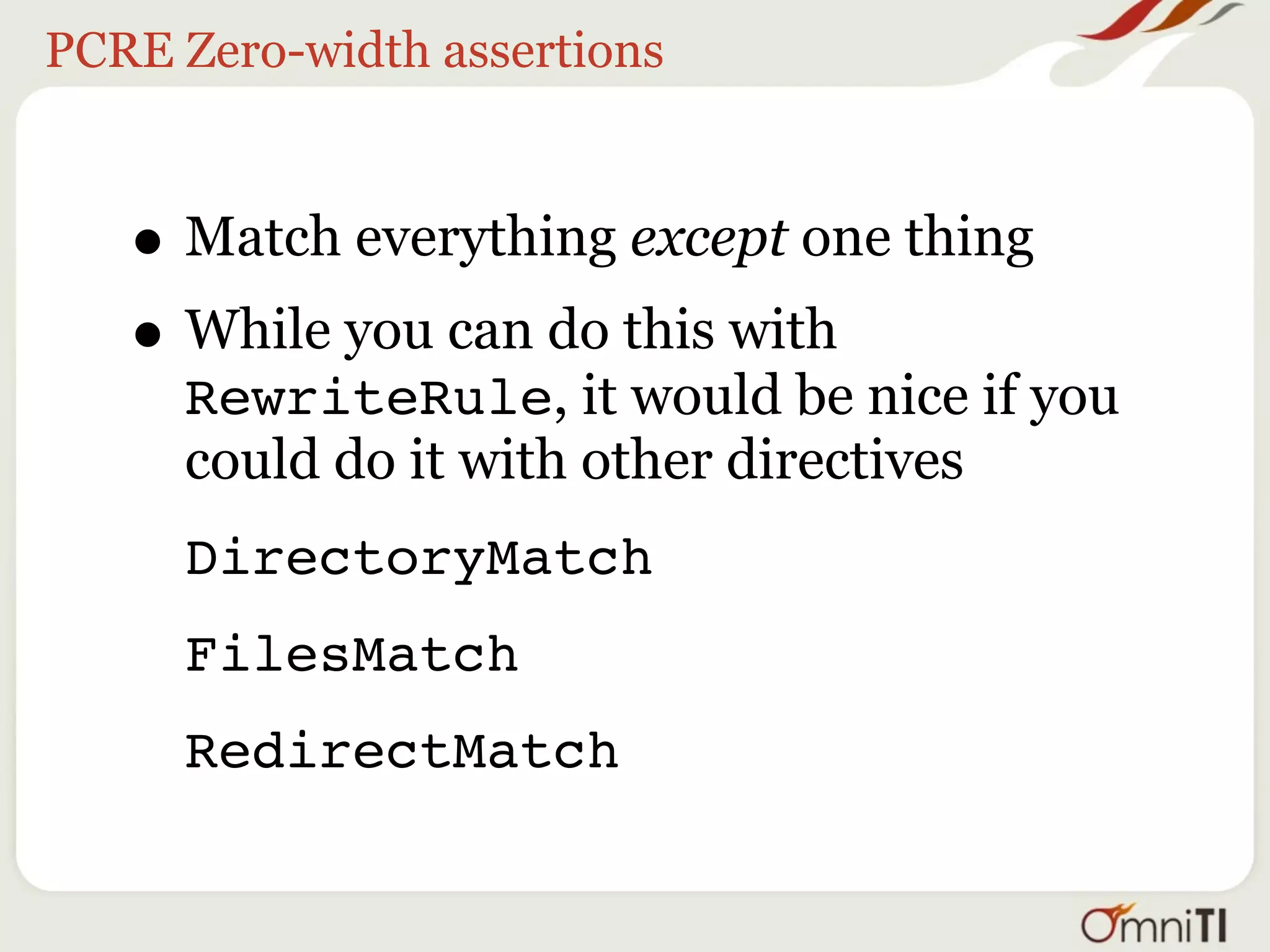 Negative Lookahead




    • PCRE provides a regex
        syntax to say “not preceded
        by” or “not followed by”
    •   Negative lookbehind and
        negative lookahead,
        respectively
 