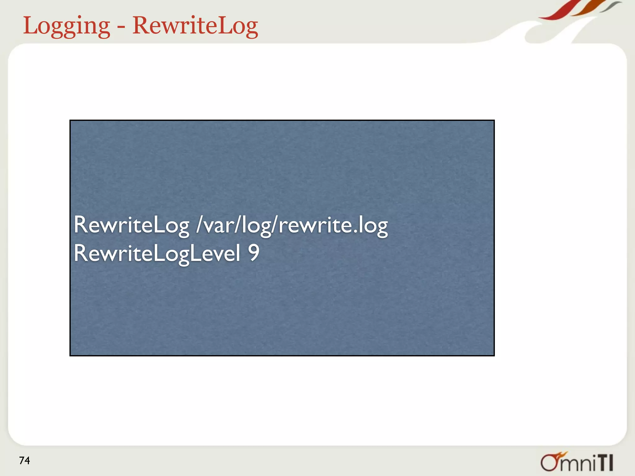 Logging - RewriteLog




     RewriteLog /var/log/rewrite.log
     RewriteLogLevel 9




74
 