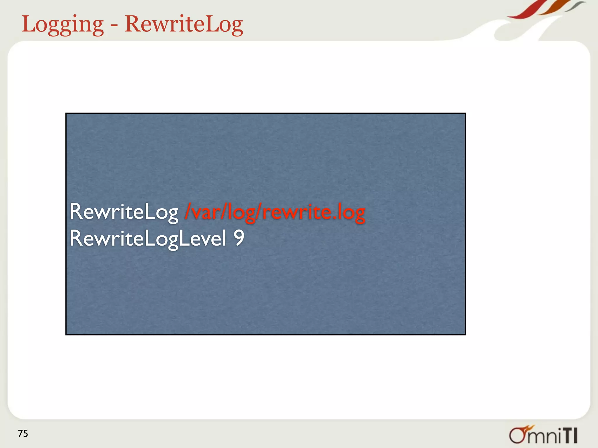 Logging - RewriteLog




     RewriteLog /var/log/rewrite.log
     RewriteLogLevel 9




75
 