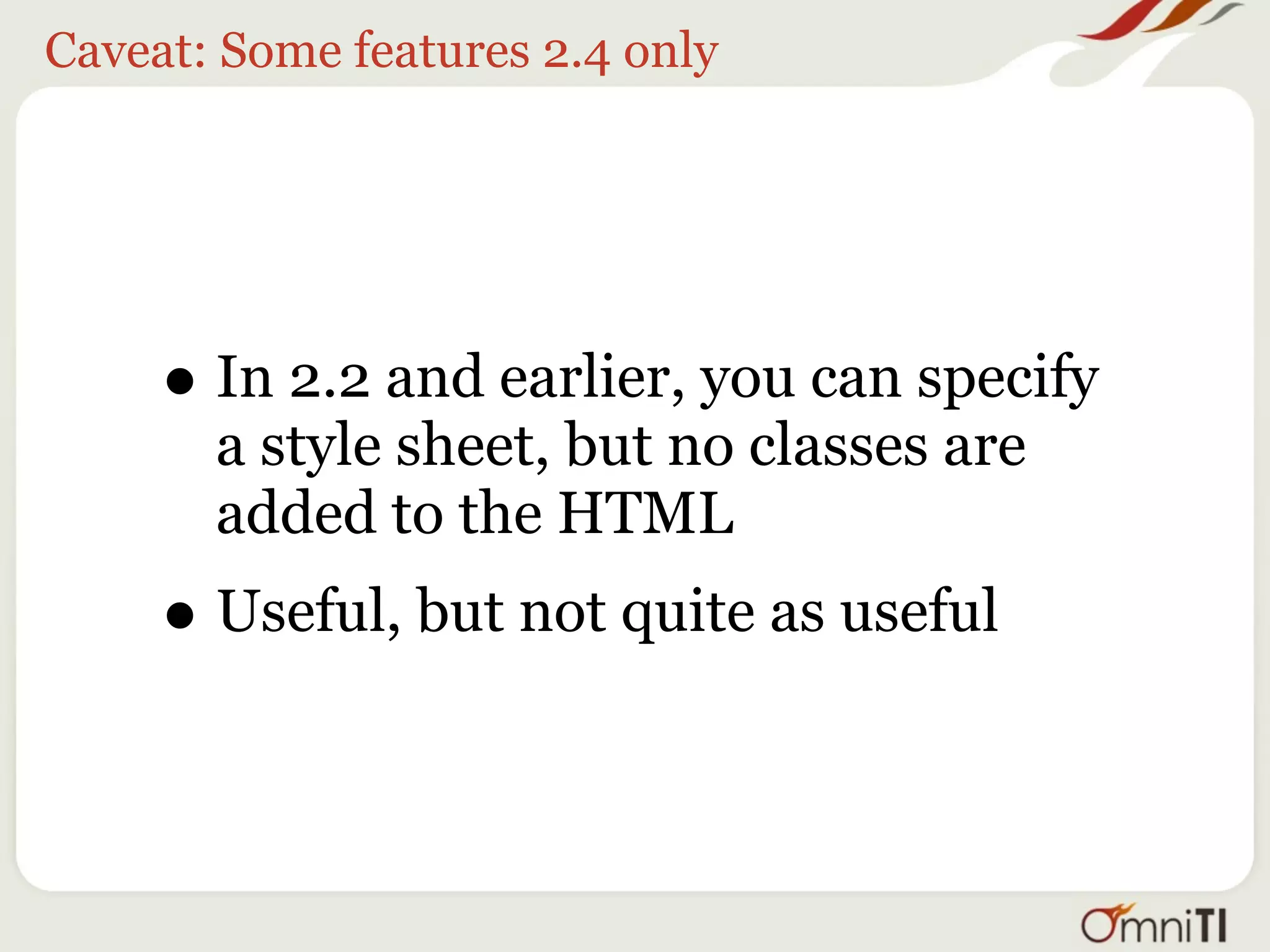 Caveat: Some features 2.4 only




     • In 2.2 and earlier, you can specify
       a style sheet, but no classes are
       added to the HTML
     • Useful, but not quite as useful
 