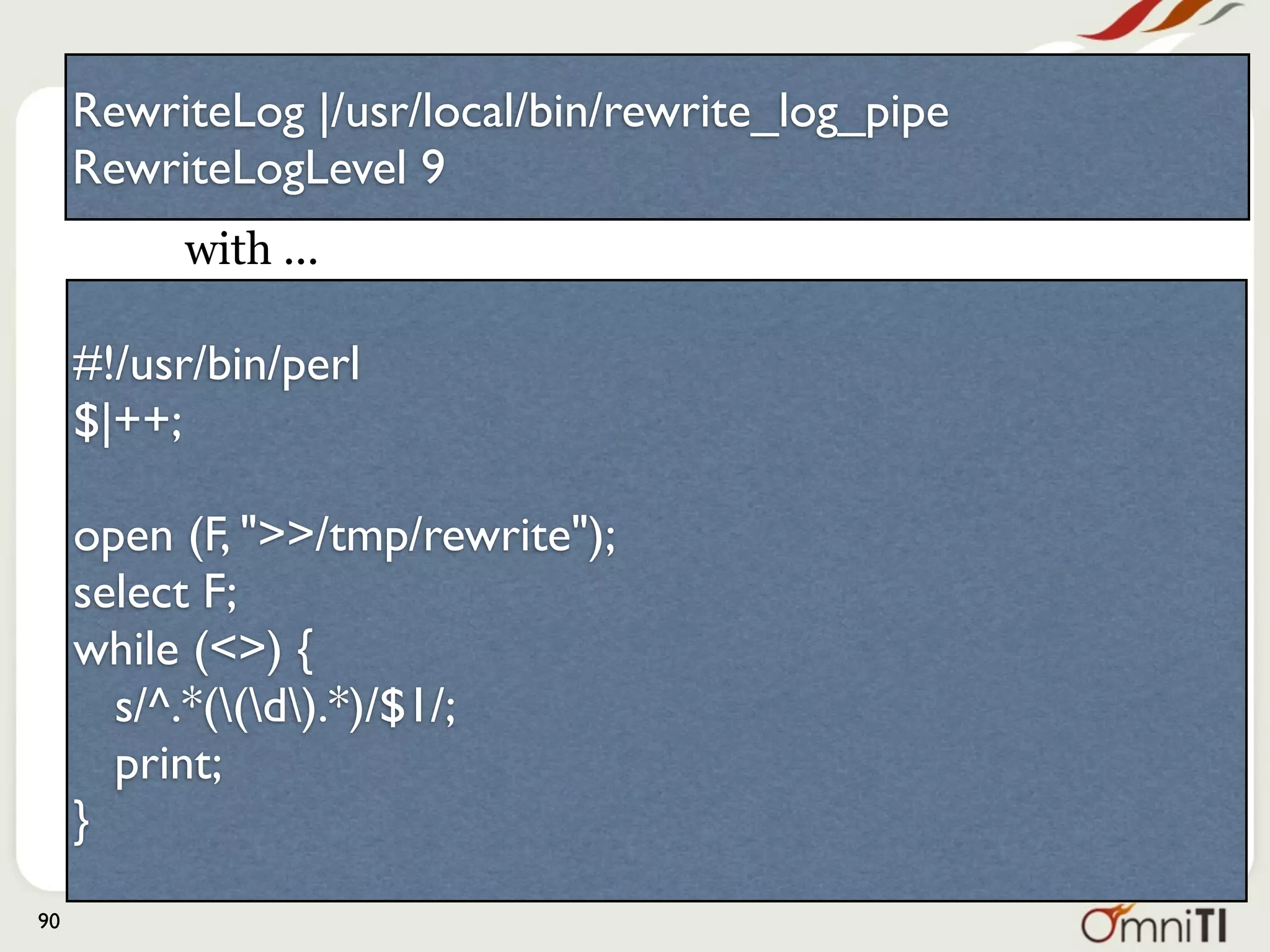 RewriteLog |/usr/local/bin/rewrite_log_pipe
 RewriteLogLevel 9



       This bit says “instead of logging to a text
        ﬁle, invoke this script and send the log
                     entries there.”




90
 