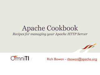 Apache Cookbook
Recipes for managing your Apache HTTP Server




          /         Rich Bowen - rbowen@apache.org
 