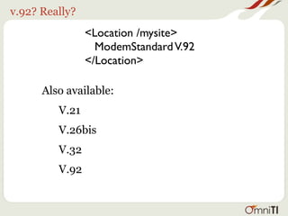 v.92? Really?
                <Location /mysite>
                  ModemStandard V.92
                </Location>

      Also available:
         V.21
         V.26bis
         V.32
         V.92
 