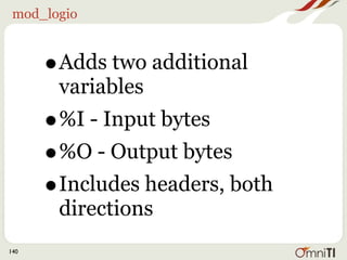 mod_logio



      •Adds two additional
       variables
      •%I - Input bytes
      •%O - Output bytes
      •Includes headers, both
       directions
140
 