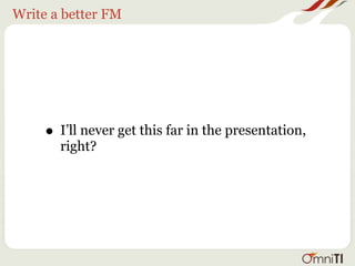 Write a better FM




     • I’ll never get this far in the presentation,
       right?
 