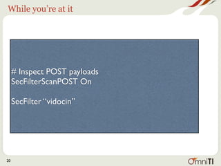 While you’re at it




     # Inspect POST payloads
     SecFilterScanPOST On

     SecFilter “vidocin”




20
 