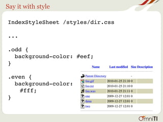 Say it with style

IndexStyleSheet /styles/dir.css

...

.odd {
  background-color: #eef;
}

.even {
  background-color:
    #fff;
}
 