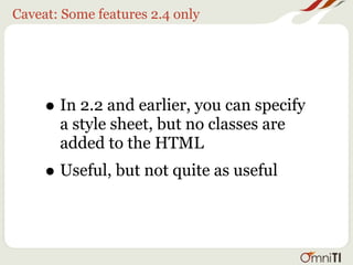 Caveat: Some features 2.4 only




     • In 2.2 and earlier, you can specify
       a style sheet, but no classes are
       added to the HTML
     • Useful, but not quite as useful
 