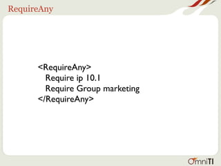 RequireAny




      <RequireAny>
        Require ip 10.1
        Require Group marketing
      </RequireAny>
 