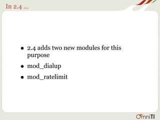 In 2.4 ...




      • 2.4 adds two new modules for this
         purpose
      • mod_dialup
      • mod_ratelimit
 