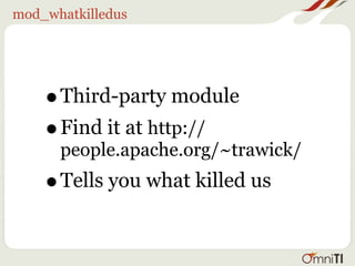 mod_whatkilledus




    • Third-party module
    • people.apache.org/~trawick/
      Find it at http://

    • Tells you what killed us
 