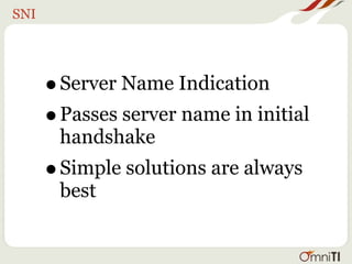 SNI




      • Server Name Indication
      • Passes server name in initial
          handshake
      •   Simple solutions are always
          best
 