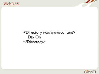 WebDAV




         <Directory /var/www/content>
           Dav On
         </Directory>
 