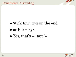 Conditional CustomLog




     • Stick Env=xyz on the end
     • or Env=!xyz
     • Yes, that’s =! not !=

71
 