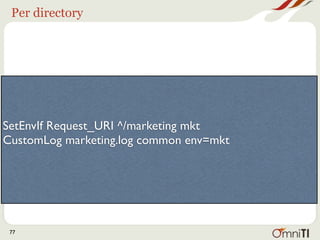 Per directory




SetEnvIf Request_URI ^/marketing mkt
CustomLog marketing.log common env=mkt




 77
 