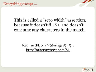 Everything except ...



      This is called a “zero width” assertion,
      because it doesn’t fill $1, and doesn’t
      consume any characters in the match.


           RedirectMatch ^/(?!images/)(.*) 
             http://other.myhost.com/$1
 