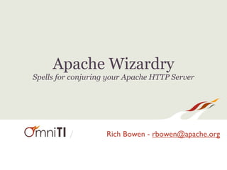 Apache Wizardry
Spells for conjuring your Apache HTTP Server




          /         Rich Bowen - rbowen@apache.org
 